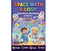 Space Math and Logic Workbook for Kids Ages 6-8: 175 STEM Adventures, Activities, Brain Games, and Logic Puzzles to Boost Math Skills, Problem-Solving, and Critical Thinking