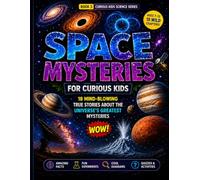 Space Mysteries for Curious Kids: 18 Mind-Blowing True Stories About the Universe’s Greatest Mysteries