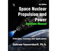 Space Nuclear Propulsion and Power: Principles, Systems, and Applications - Solutions Manual