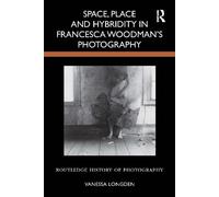Space, Place and Hybridity in Francesca Woodman’s Photography