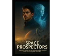 Space Prospectors: Beyond the asteroid belt lies Humanity’s greatest discovery --- and its first test for galactic citizenship.