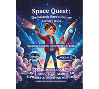 Space Quest: The Galactic Hero’s Journey Activity Book: Interactive Space Adventure with Story, Creative Tasks and Learning Missions for Kids Ages 6-12