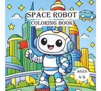 Space Robot Coloring Book for Kids Ages 4-8: Cute Astronaut Adventures in the Galaxy, Ocean, and Nature | Fun and Easy Coloring Pages for Boys and Girls