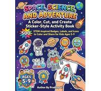 Space, Science, and Adventure: A Color, Cut, and Create Sticker-Style Activity Book: 500 STEM-Inspired Badges, Labels, and Icons to Color and Share for Kids Ages 5-9