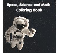 Space, Science and Math Coloring Book: Fun, easy pages that include astronauts, spaceships, planets, math and science pictures