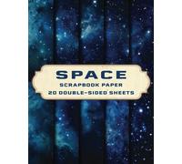 Space Scrapbook Paper: 20 Double-Sided Sheets for Journaling, Scrapbooking, Junk Journals, Collage, and More.