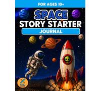 Space Story Starter Journal: Creative Storytelling, Writing Adventures & Imaginative Prompts for Ages 10+