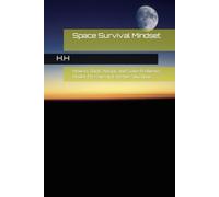 Space Survival Mindset: How to Think, Adapt, and Solve Problems Under Pressure in Extreme Situations