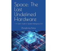 Space: The Last Undefined Hardware: - A Geek’s Guide to Spatial Intelligence 3.0