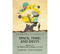 Space, Time, and Deity The Gifford Lectures at Glasgow, 1916-1918 Vo (Tascabile)