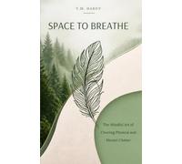 Space To Breathe: The mindful Art of Clearing Physical and mental Clutter