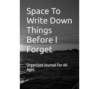 Space To Write Down Things Before I Forget: Organised Journal For All Ages