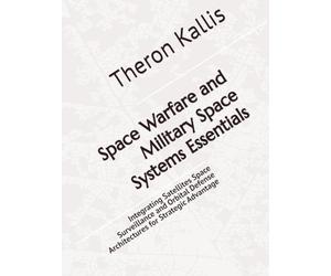 Space Warfare and Military Space Systems Essentials: Integrating Satellites Space Surveillance and Orbital Defense Architectures for Strategic Advantage