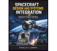 SPACECRAFT DESIGN AND SYSTEMS INTEGRATION: Engineering Principles, Subsystems, Verification, and Mission Operations