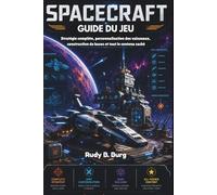 SpaceCraft Guide du jeu: Stratégie complète, personnalisation des vaisseaux, construction de bases et tout le contenu caché