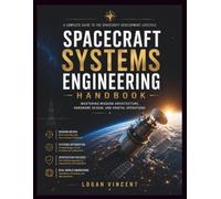 SPACECRAFT SYSTEMS ENGINEERING HANDBOOK: Mastering Mission Architecture, Hardware Design, and Orbital Operations