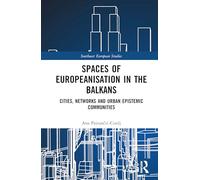 Spaces of Europeanisation in the Balkans: Cities, Networks and Urban Epistemic Communities