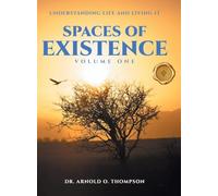 Spaces of Existence Volume One: Understanding Life and Living It
