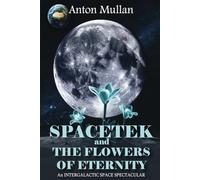 Spacetek and The Flowers Of Eternity: An Intergalactic space spectacular