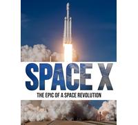 SpaceX: The Epic of a Space Revolution