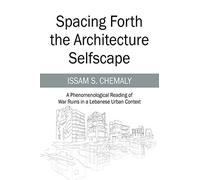 Spacing Forth the Architecture Selfscape: A Phenomenological Reading of War Ruins in a Lebanese Urban Context