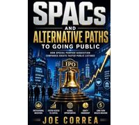 SPACs and Alternative Paths to Going Public: How Special Purpose Acquisition Companies Create Faster Public Listings: 6