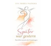 Später war gestern: Das Leben jenseits der Erwartungen