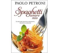 Spaghetti amore mio. Le migliori ricette di spaghetti, bucatini e linguine