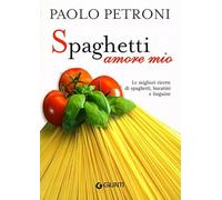 Spaghetti amore mio. Le migliori ricette di spaghetti, bucatini e linguine. Ediz. illustrata