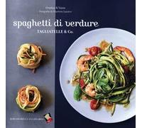 Spaghetti di verdure. Tagliatelle & Co.. Ediz. a colori