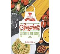 Spaghetti. Le ricette più buone. Ediz. illustrata
