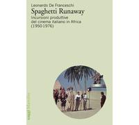 Spaghetti runaway. Incursioni produttive del cinema italiano in Africa (19...