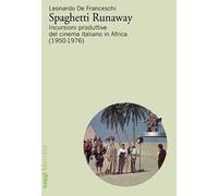 Spaghetti runaway. Incursioni produttive del cinema italiano in Africa (1950-1976)
