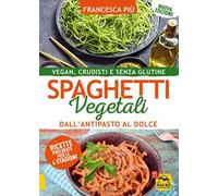 Spaghetti vegetali dall'antipasto al dolce. Vegan, crudisti e senza glutine