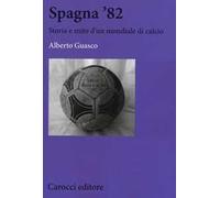 Spagna '82. Storia e mito di un mondiale di calcio