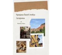 Spagna fuori rotta: Aragona: Borghi e città insolite da scoprire