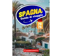 Spagna Guida Di Viaggio 2026: Esplora monumenti iconici, tesori nascosti, sapori locali ed esperienze uniche nell'Europa meridionale