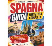 Spagna guida turistica completa: Scopri cosa vedere, Madrid, Barcellona, Andalusia, Valencia, Nord e isole con itinerari, mappe, consigli utili, musei, itinerari, mappe e trucchi di viaggio