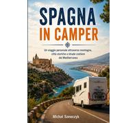 Spagna in Camper: Un viaggio personale attraverso montagne, città storiche e strade costiere del Mediterraneo