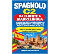 SPAGNOLO C2-DA FLUENTE A MADRELINGUA.: GRAMMATICA LETTERARIA E ACCADEMICA, SPAGNOLO GIURIDICO E PROFESSIONALE , PREPARAZIONE COMPLETA AL DELE-C2 , 380 ... PARLARE E SCRIVERE COME UN MADRELINGUA.