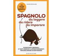 Spagnolo da leggere, da ridere, da imparare. 10 racconti originali e tanti esercizi e approfondimenti per migliorare divertendosi