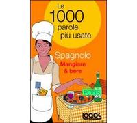 Spagnolo mangiare & bere. Le 1000 parole più usate. Ediz. bilingue