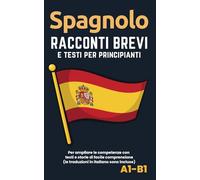 Spagnolo - Racconti e testi per principianti: Ampliate la competenza della lingua con testi e storie di facile comprensione - traduzioni in italiano incluse