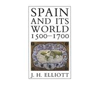 Spain and Its World, 1500-1700: Selected Essays