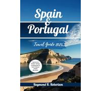 SPAIN AND PORTUGAL TRAVEL GUIDE 2025: Experience the Splendor, Heritage, and Lively Spirit of Iberia Peninsula (Popular Attractions)