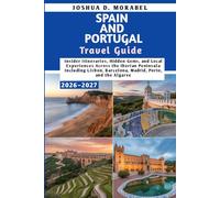 SPAIN AND PORTUGAL TRAVEL GUIDE 2026-2027: Insider Itineraries, Hidden Gems, and Local Experiences Across the Iberian Peninsula Including Lisbon, Barcelona, Madrid, Porto, and the Algarve