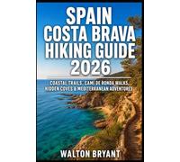 SPAIN COSTA BRAVA HIKING GUIDE 2026: COASTAL TRAILS, CAMÍ DE RONDA WALKS, HIDDEN COVES & MEDITERRANEAN ADVENTURES
