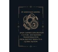 Spain: Empires Exploration Culture and Modern Transformation: From Ancient Iberia to a Global Nation