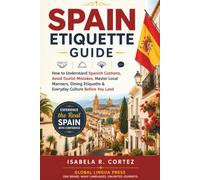 Spain Etiquette Guide: How to Understand Spanish Customs, Avoid Tourist Mistakes, Master Local Manners, Dining Etiquette & Everyday Culture Before You Land