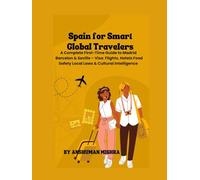 Spain for Smart Global Travelers: A Complete First-Time Guide to Madrid, Barcelona & Seville - Visa Flights, Hotels, Food, Safety, Local Laws & Cultural Intelligence